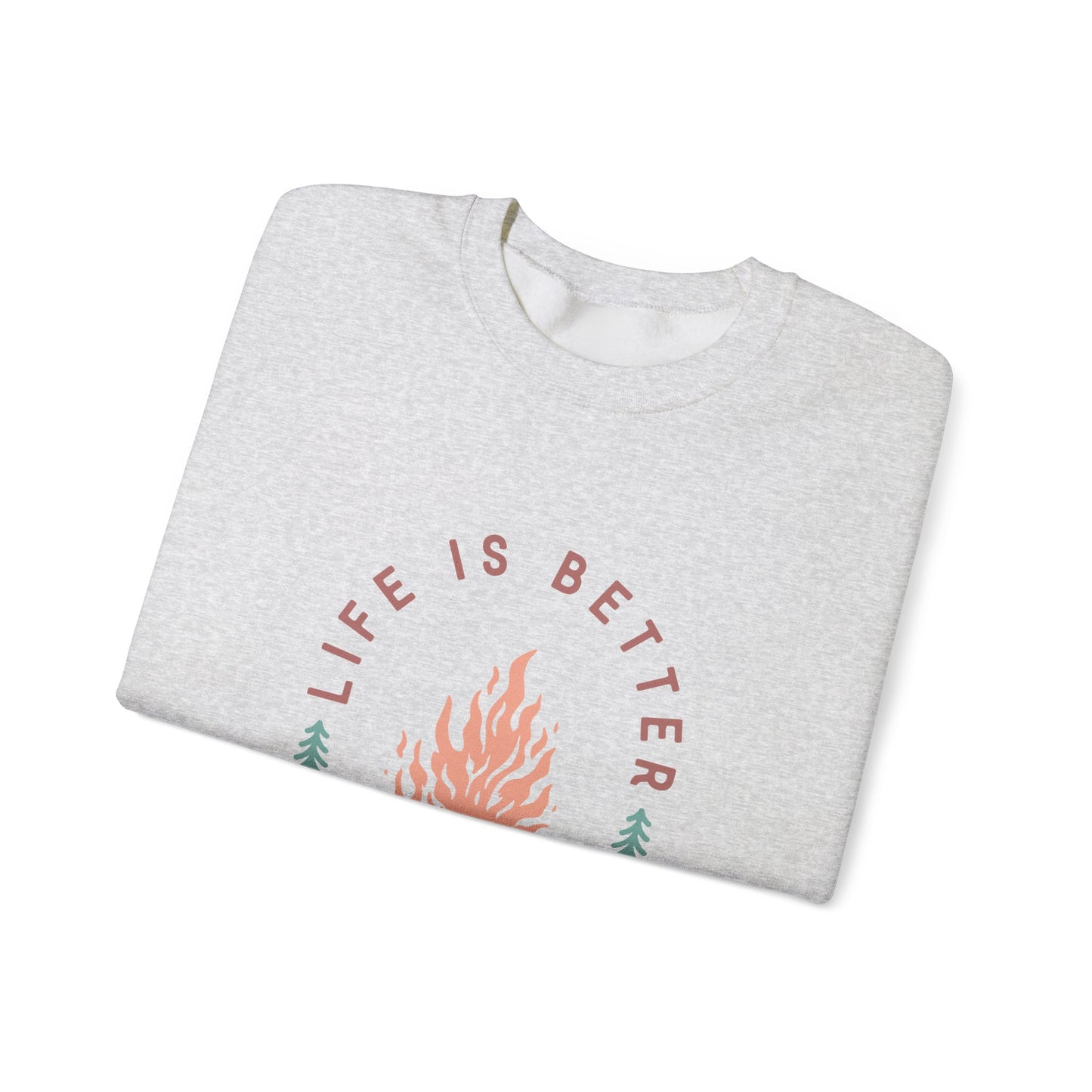 Life is Better By The Camp Fire- Crewneck Sweatshirt
